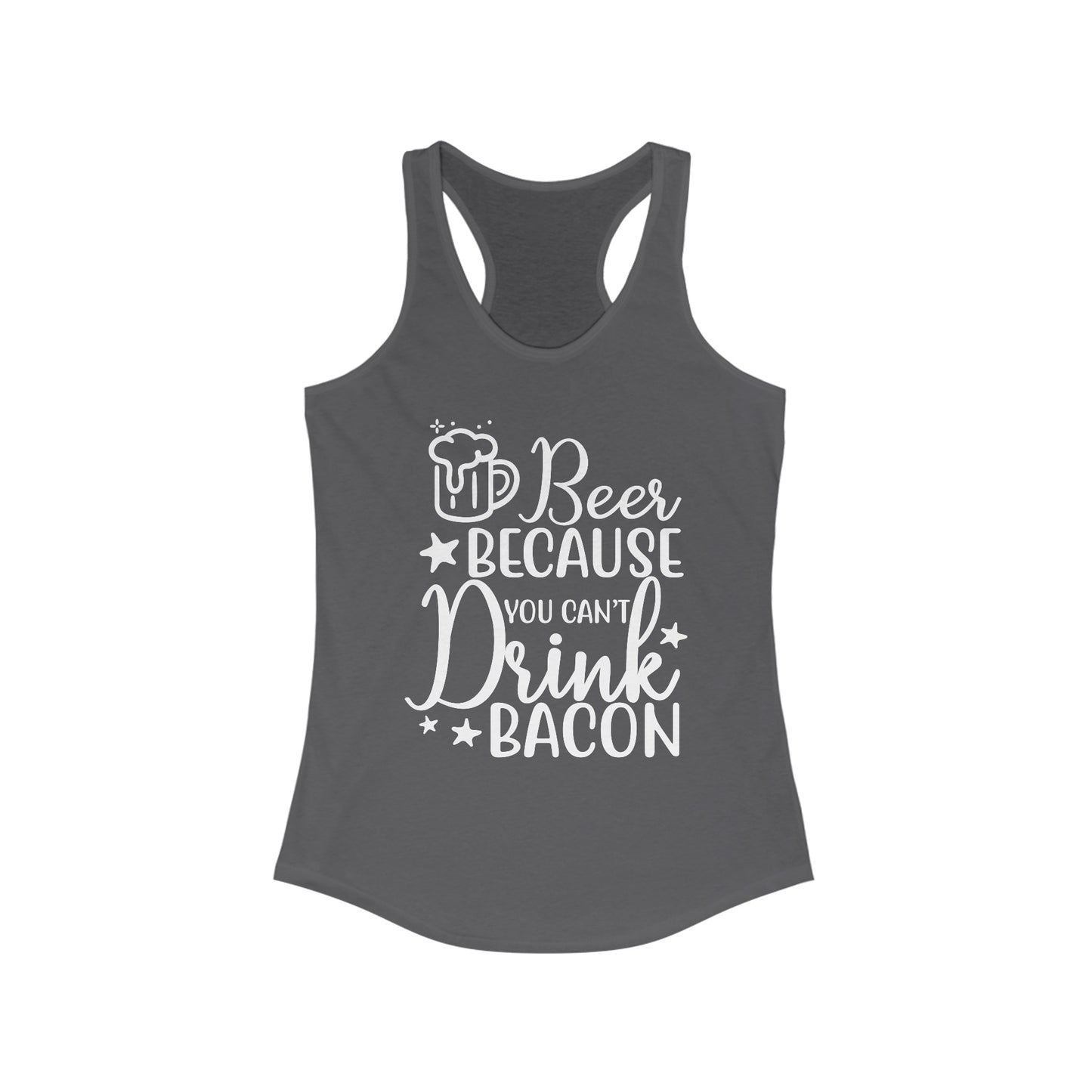 Beer Because You Can't Drink Bacon : Women's Ideal Racerback Tank