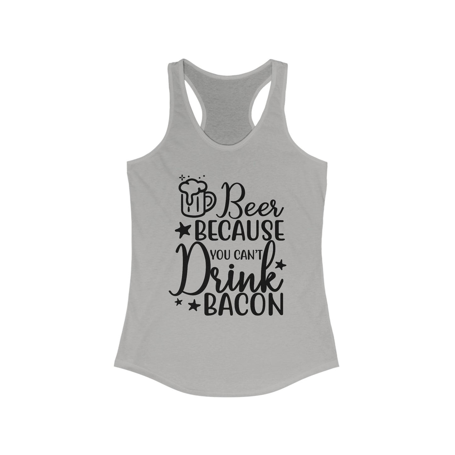 Beer Because You Can't Drink Bacon : Women's Ideal Racerback Tank