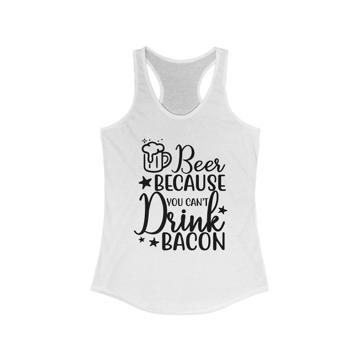 Beer Because You Can't Drink Bacon : Women's Ideal Racerback Tank