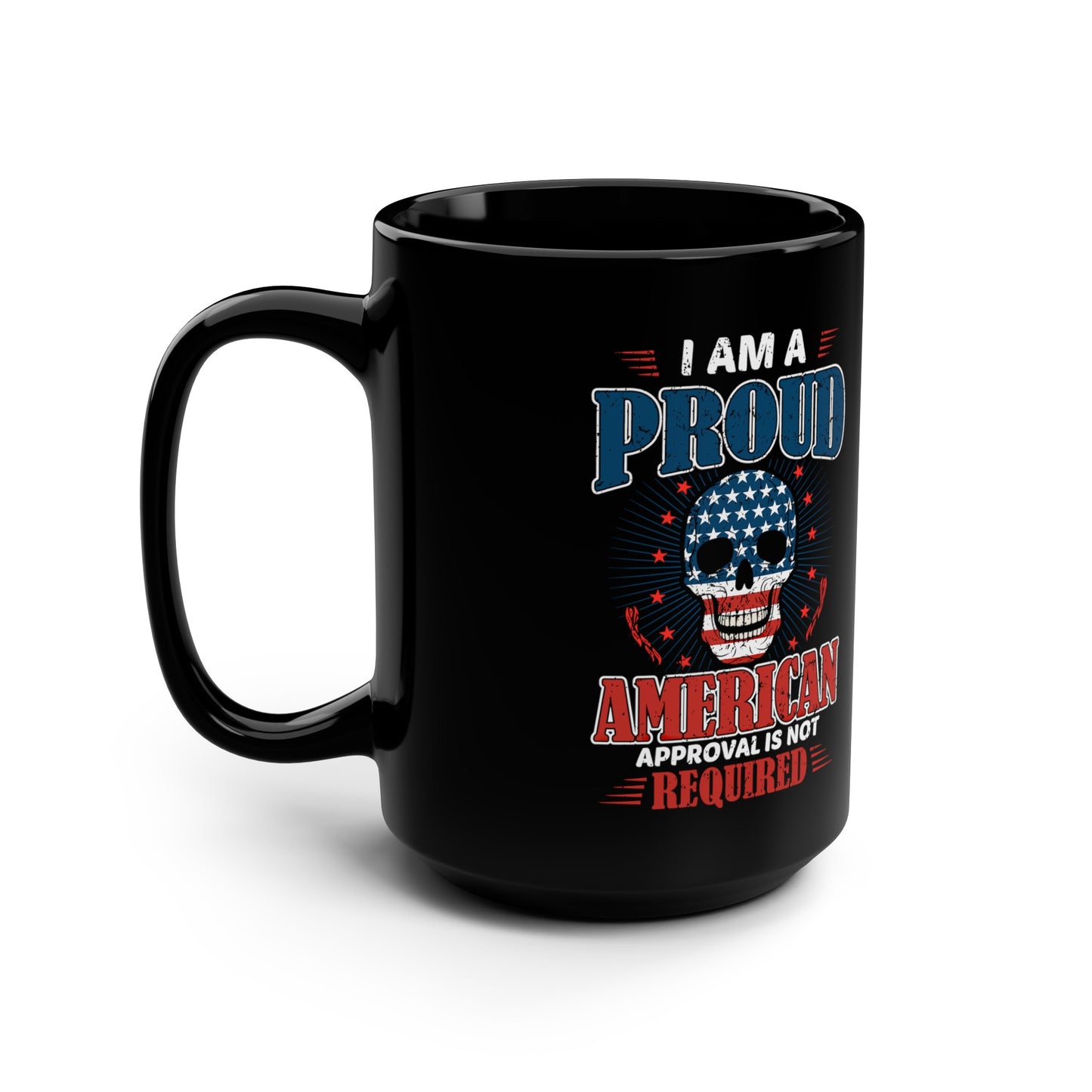 Proud American Approval Not Required : Black Mug, 15oz